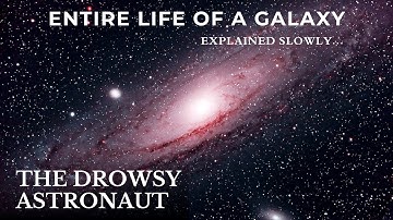 The Entire Life of a Galaxy — Explained Slowly | Science For Sleep