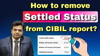 How to remove Settled status from CIBIL report? (New updates in 2025)