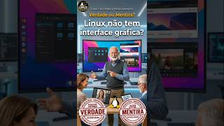 Linux não tem interface gráfica! Verdade ou Mentira?