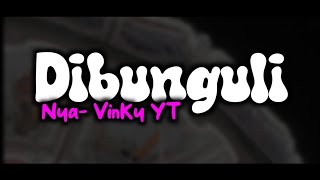 Video thumbnail of "VinKy YT - DIBUNGULI NYA"