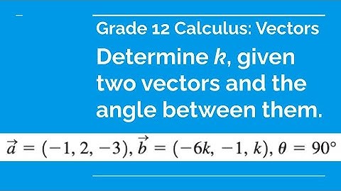 Grade 12 Calculus & Vectors - Determine k, given two vectors and the angle between them. Part a...