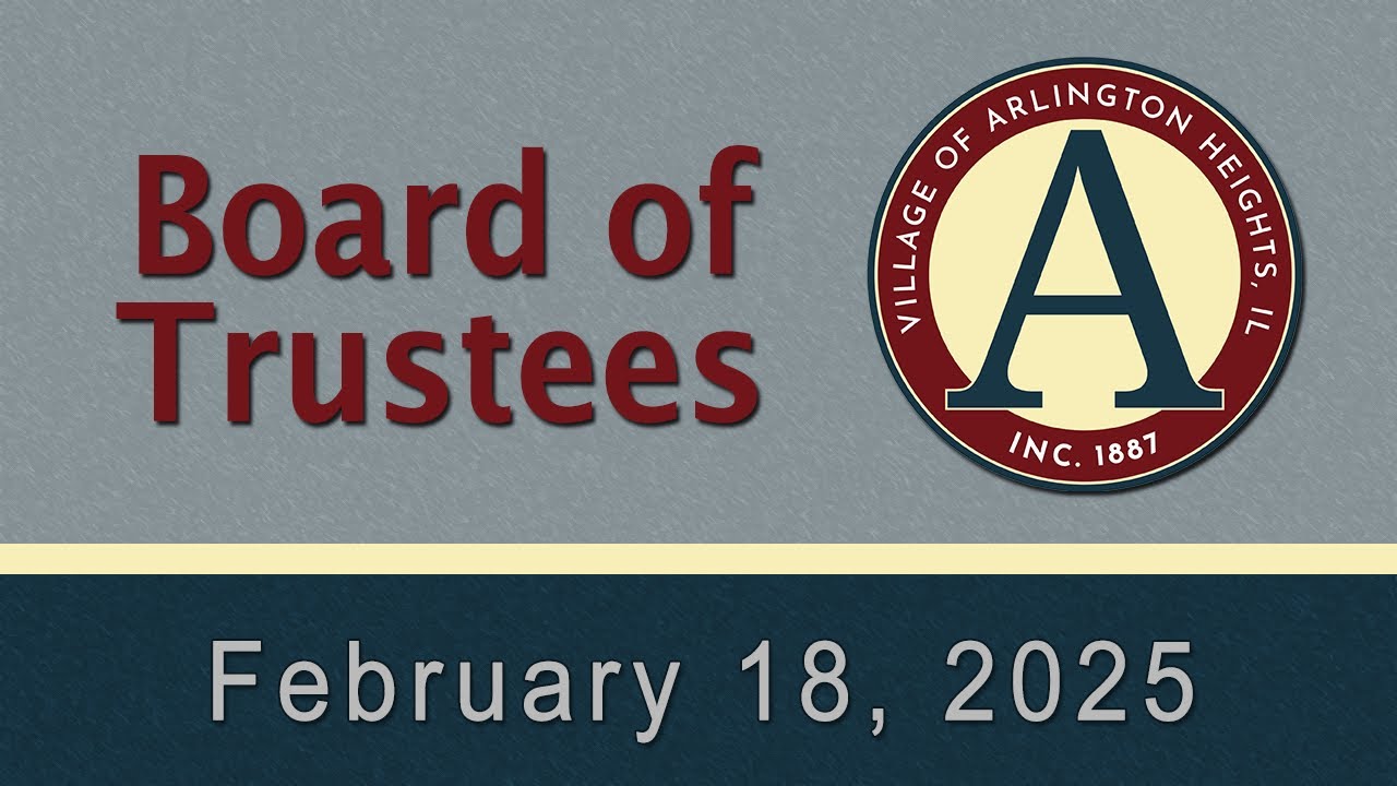 February 18,  2025 - Board of Trustees Meeting - Village of Arlington Heights, IL
