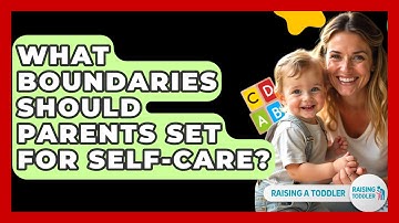 What Boundaries Should Parents Set For Self-care? - Raising A Toddler
