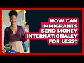 How Can Immigrants Send Money Internationally For Less? - Immigrant Finance Coach