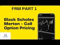 Black - Scholes Merton - Call Option Pricing - FRM Part 1