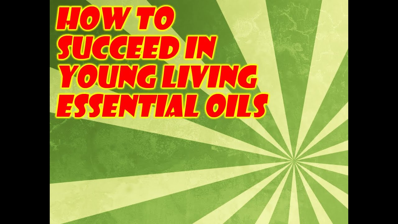 Young Living Review How To Succeed In Young Living Essential Oils