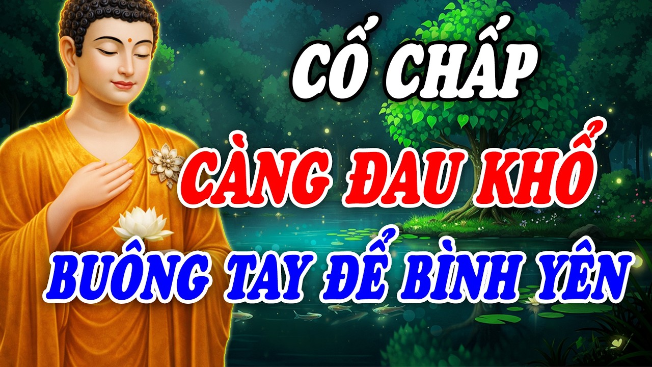Cố Chấp Càng Đau Khổ - Buông Tay Để Bình Yên | Lời Phật Dạy Về Buông Xả Và An Nhiên