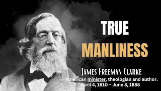 Embracing True Manliness: A Timeless Reading of James Freeman Clarke's Inspirational Words