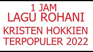 1 JAM SAAT TEDUH MEMUJI TUHAN - LAGU ROHANI KRISTEN HOKKIAN TERBAIK 2022 -TERPOPULER -TERBARU 2022