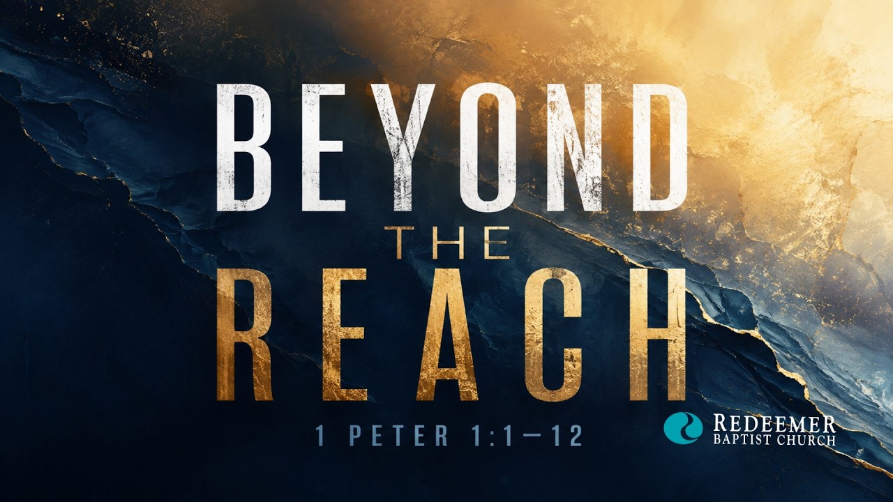 BEYOND THE REACH | 1 Peter 1:1–12  | Redeemer Baptist Church
