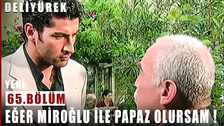 Eğer Miroğlu Ile Papaz Olursam - Deli Yürek - 65.Bölüm