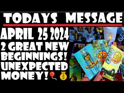 TODAY'S MESSAGE FOR ALL MUST👀🎈⭐APRIL 25 2024🎈⭐💰 2 GREAT NEW BEGINNINGS⭐🎈UNEXPECTED MONEY⭐🎈💰