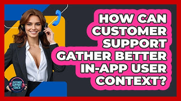 How Can Customer Support Gather Better In-app User Context? - Customer Support Coach