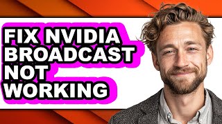 How to Fix Nvidia Broadcast Not Working - Easy Guide