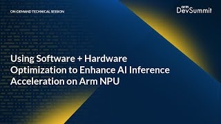 Using Software + Hardware Optimization to Enhance AI Inference Acceleration on Arm NPU