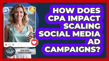How Does CPA Impact Scaling Social Media Ad Campaigns? - Social Media Business Playbook