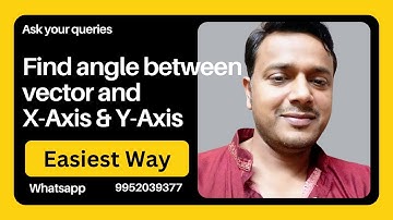 FIND THE ANGLE BETWEEN A VECTOR & AXES (X-AXIS & Y-AXIS)