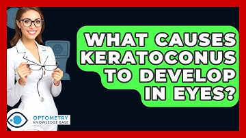 What Causes Keratoconus To Develop In Eyes? - Optometry Knowledge Base