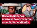 Roberto Sánchez es acusado de politizar velorio del candidato fallecido Dante Castro | #LR