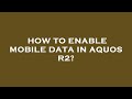 How to enable mobile data in aquos r2?