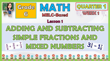 MATH 6 QUARTER 1 WEEK 1 LESSON 1 ADDING AND SUBTRACTING SIMPLE FRACTIONS AND MIXED NUMBERS | MELC