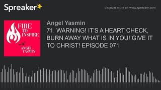 71. WARNING! IT&#39;S A HEART CHECK, BURN AWAY WHAT IS IN YOU! GIVE IT TO CHRIST! EPISODE 071