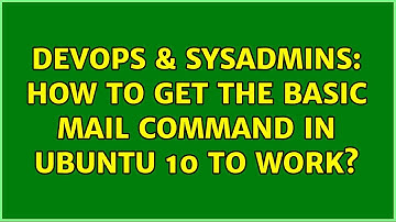 DevOps & SysAdmins: How to get the basic mail command in ubuntu 10 to work? (3 Solutions!!)