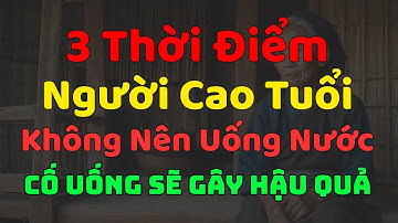 3 Thời Điểm Người Cao Tuổi Không Nên Uống Nước, Cố Tình Uống Sẽ Gây Hại Cho Sức Khoẻ