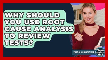 Why Should You Use Root Cause Analysis To Review Tests? - Steps to Sophomore Year