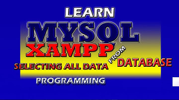 mysql with xampp programming video - how to select all data from the mysql database