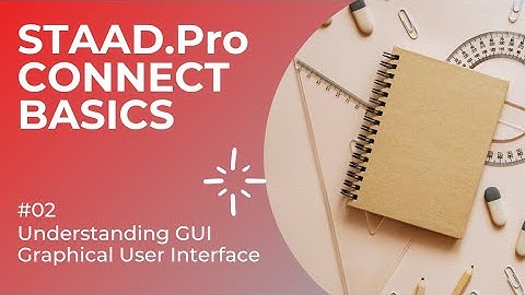 2.Understanding GUI of STAAD Pro connect edition