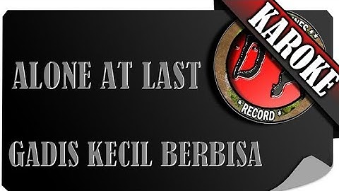 ALONE AT LAST - GADIS KECIL BERBISA ( KAROKE )