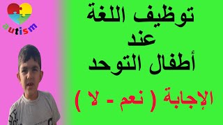 توظيف اللغة عند اطفال التوحد *** الإجابة بـ نعم أو لا