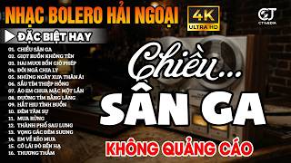 LK Bolero Ca Nhạc Trữ Tình KHÔNG QUẢNG CÁO, Nhạc Vàng Hải Ngoại Hay Nhất Hiện Nay - LK Chiều Sân Ga