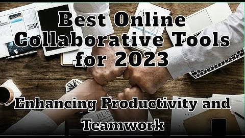 Best Online Collaborative Tools for 2023: Enhancing Productivity and Teamwork