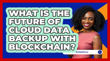 What Is The Future Of Cloud Data Backup With Blockchain? - Be App Savvy