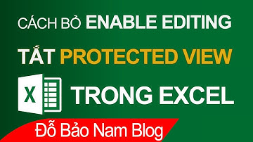 Cách tắt Protected View, cách bỏ Enable Editing trong Excel