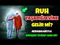 Ruh Yaşadığı Eve Gelir mi? Eş, Dost ve Akrabalarını Ziyâret Edip Onlarla Görüşür mü?