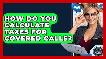 How Do You Calculate Taxes For Covered Calls? - Stock and Options Playbook