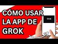 Cómo usar la app de Grok paso a paso (2026)