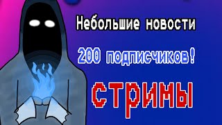 Небольшие новости | 200 подписчиков! | Стримы