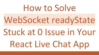 How to Solve WebSocket readyState Stuck at 0 Issue in Your React Live Chat App