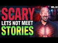 10 True Scary Let’s Not Meet Stories To Fuel Your Nightmares (Vol.19)