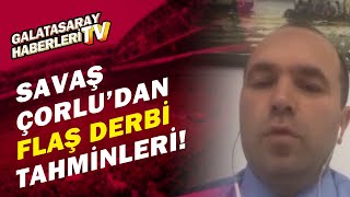 Savaş Çorludan Beşiktaş-Galatasaray Derbisine Flaş Tahminler