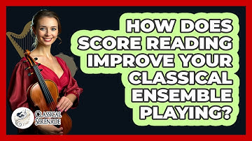How Does Score Reading Improve Your Classical Ensemble Playing? - Classical Serenade
