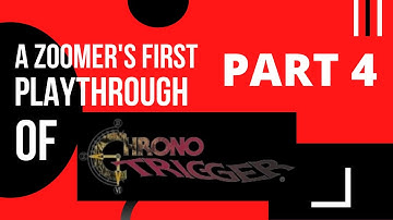 Chrono Trigger Pt. 4 A Zoomer