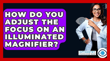 How Do You Adjust The Focus On An Illuminated Magnifier? - Optometry Knowledge Base