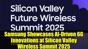 Samsung Showcases AI-Driven 6G Innovations at Silicon Valley Wireless Summit 2025