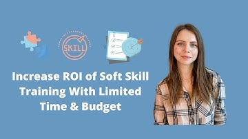 Increase the ROI of Soft Skills Training with Limited Time and Budget