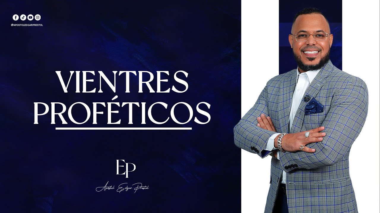 VIENTRES PROFÉTICOS - APÓSTOL EDGAR PRESTOL